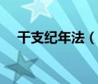 干支纪年法（说一说干支纪年法的简介）