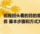 巡视回头看的目的意义（巡视回头看工作的重大意义 目标任务 基本步骤和方式方法_360）