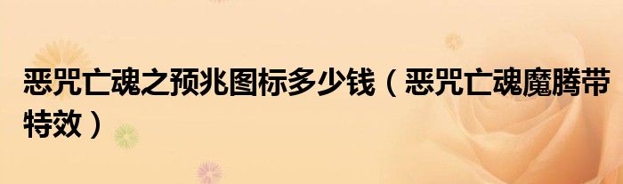 恶咒亡魂之预兆图标多少钱（恶咒亡魂魔腾带特效）