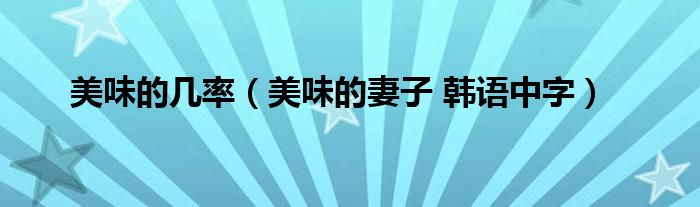 美味的几率（美味的妻子 韩语中字）