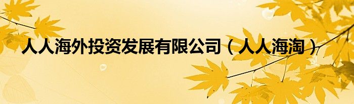 人人海外投资发展有限公司（人人海淘）
