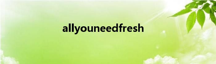 allyouneedfresh