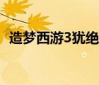 造梦西游3犹绝制作材料（造梦西游3犹绝）