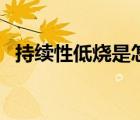 持续性低烧是怎么回事（什么是持续低烧）