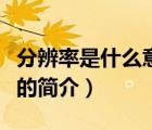 分辨率是什么意思（说一说分辨率是什么意思的简介）