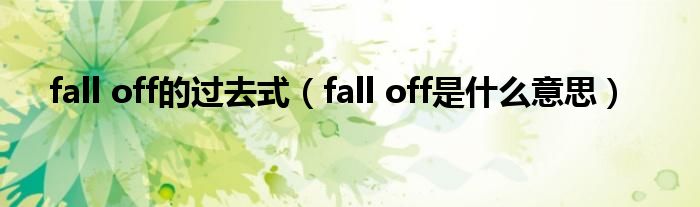 fall off的过去式（fall off是什么意思）