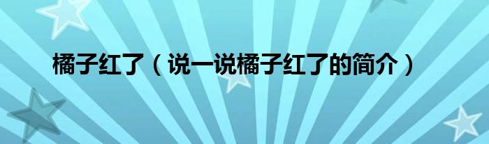 橘子红了（说一说橘子红了的简介）