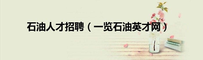 石油人才招聘（一览石油英才网）