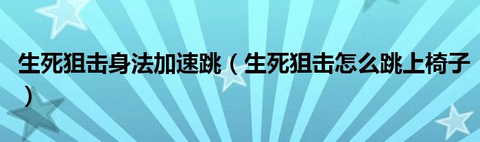 生死狙击身法加速跳（生死狙击怎么跳上椅子）