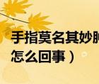 手指莫名其妙肿了还疼（手指莫名肿了还疼是怎么回事）