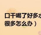 口干喝了好多水尿的也多（口干喝水多但尿又很多怎么办）