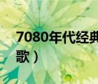 7080年代经典老歌目录（780年代的经典老歌）