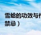 雪蛤的功效与作用及禁忌（雪蛤的功效与作用禁忌）