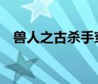 兽人之古杀手穿越2（兽人之古杀手穿越）