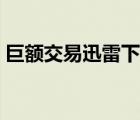 巨额交易迅雷下载链接（巨额交易迅雷下载）