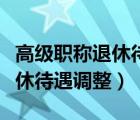 高级职称退休待遇调整最新消息（高级职称退休待遇调整）