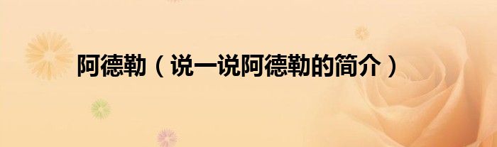 阿德勒（说一说阿德勒的简介）