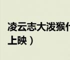 凌云志大泼猴什么时候上映（大泼猴什么时候上映）