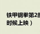 铁甲钢拳第2部叫什么名字（铁甲钢拳2什么时候上映）