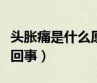 头胀痛是什么原因引起的（头晕头胀痛是怎么回事）