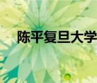陈平复旦大学完整视频（陈平复旦大学）