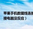 苹果手机数据线连接电脑没反应怎么办（苹果手机数据线连接电脑没反应）