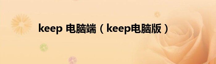 keep 电脑端（keep电脑版）