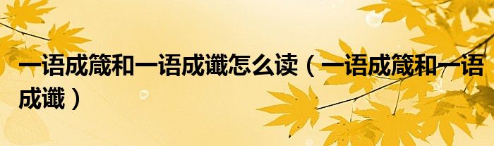 一语成箴和一语成谶怎么读（一语成箴和一语成谶）
