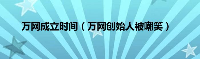 万网成立时间（万网创始人被嘲笑）
