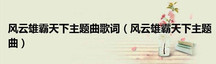 风云雄霸天下主题曲歌词（风云雄霸天下主题曲）