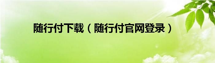 随行付下载（随行付官网登录）