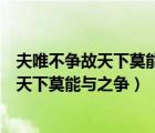 夫唯不争故天下莫能与之争这句话是什么意思（夫唯不争故天下莫能与之争）