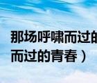那场呼啸而过的青春在线观看电影（那场呼啸而过的青春）