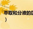 萃取和分液的区别和联系（萃取和分液的区别）