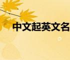 中文起英文名（中文名字用英文怎么写）
