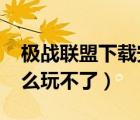 极战联盟下载安装（4399极战联盟微端为什么玩不了）