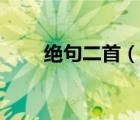 绝句二首（说一说绝句二首的简介）