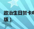 政治生日贺卡电子版图片（政治生日贺卡电子版）