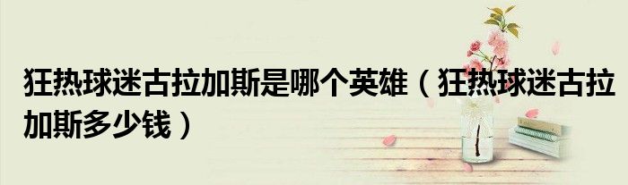 狂热球迷古拉加斯是哪个英雄（狂热球迷古拉加斯多少钱）
