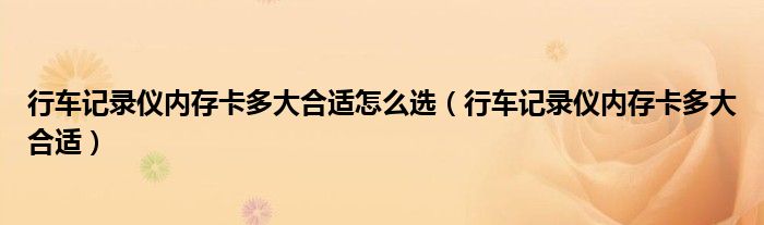 行车记录仪内存卡多大合适怎么选（行车记录仪内存卡多大合适）