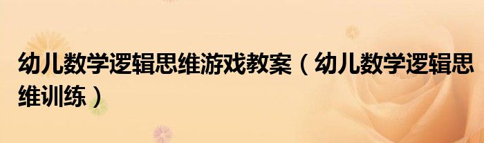 幼儿数学逻辑思维游戏教案（幼儿数学逻辑思维训练）