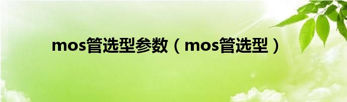 mos管选型参数（mos管选型）