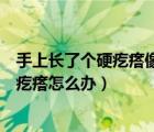 手上长了个硬疙瘩像茧不痛不痒是什么原因（手上长了个硬疙瘩怎么办）