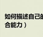 如何描述自己的综合素质（怎么去描述个人综合能力）
