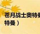 苍月战士奥特曼之死（圆谷英二死前说看见奥特曼）