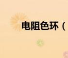 电阻色环（说一说电阻色环的简介）