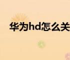 华为hd怎么关闭通知（华为hd怎么关闭）