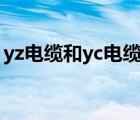 yz电缆和yc电缆的区别（yc电缆是什么意思）