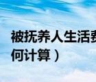 被抚养人生活费什么意思（被抚养人生活费如何计算）