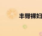 丰臀裸妇荡欲（荡欲小说全集）
